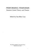 Cover of: Performing feminisms: feminist critical theory and theatre