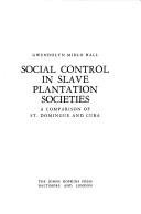 Cover of: Social Control in Slave Plantation Societies: A Comparison of St. Domingue and Cuba (The Johns Hopkins University Studies in Historical and Political Science)