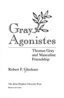 Cover of: Gray Agonistes: Thomas Gray and Masculine Friendship