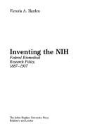 Cover of: Inventing the NIH: federal biomedical research policy, 1887-1937