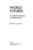 Cover of: World futures by Barry Hughes