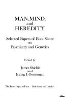 Cover of: Man, mind, and heredity: selected papers of Eliot Slater on psychiatry and genetics.