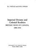 Cover of: Imperial Dreams and Colonial Realities: British Views of Canada, 1880-1914