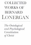 Cover of: The Ontological and Psychological Constitution of Christ (Collected Works of Bernard Lonergan)
