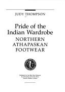 Cover of: Pride of the Indian Wardrobe: Northern Athabaskan Footwear (Batashoe Museum Foundation)