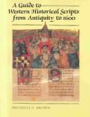 Cover of: A Guide to Western Historical Scripts from Antiquity to 1600 by Michelle P. Brown