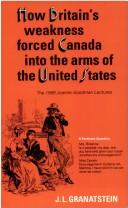 Cover of: How Britain's weakness forced Canada into the arms of the United States by Jack Lawrence Granatstein