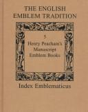 Cover of: The English Emblem Tradition: Volume 5: Henry Peacham's Manuscript Emblem Books (Index Emblematicus)