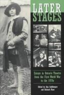 Cover of: Later stages: essays in Ontario theatre from the First World War to the 1970s