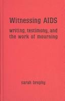 Cover of: Witnessing AIDS by [edited by] Sarah Brophy.