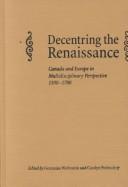 Cover of: Decentring the Renaissance: Canada and Europe in multidisciplinary perspective, 1500-1700