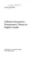 Cover of: Collective encounters: documentary theatre in English Canada