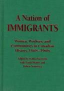 Cover of: A nation of immigrants: women, workers, and communities in Canadian history, 1840s-1960s
