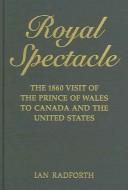 Cover of: Royal spectacle: the 1860 visit of the Prince of Wales to Canada and the United States
