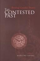 Cover of: The contested past: reading Canada's history : selections from the Canadian historical review