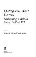 Cover of: Conquest and union: fashioning a British state, 1485-1725