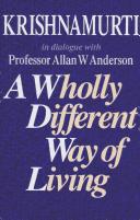 Cover of: A wholly different way of living: Krishnamurti in dialogue with Professor Allan W. Anderson