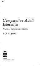 Cover of: Comparative adult education: practice, purpose, and theory