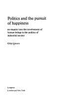 Cover of: Politics and the pursuit of happiness: an enquiry into the involvement of human beings in the politics of industrial society