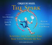 Cover of: CIRQUE DU SOLEIL® THE SPARK: Igniting the Creative Fire That Lives Within Us All