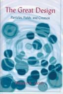 Cover of: The Great Design: Particles, Fields, and Creation