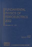 Cover of: Fundamental Physics of Ferroelectrics 2002: Washington, DC 3-6 February 2002 (AIP Conference Proceedings)