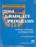 Cover of: 2004 Graduate Programs in Physics, Astronomy, and Related Fields (Graduate Programs in Physics, Astronomy and Related Fields)