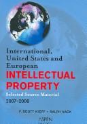 Cover of: International, United States, and European Intellectual Property, Selected Source Material, 2006 Edition by F. Scott Kieff, Ralph, Dr. Nack