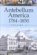 Cover of: American History by Era - Antebellum America: 1784-1850, Volume 4