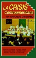 Cover of: La crisis centroamericana by por un Equipo del Centro de Investigaciones Cristianas del Calvin College ; Gordon Spykman, coordinador de proyecto ; Guillermo Cook ... [et al.].