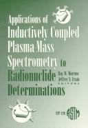 Cover of: Applications of Inductively Coupled Plasma-Mass Spectrometry to Radionuclide Determinations (Astm Special Technical Publication// Stp) | 