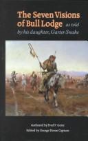 The Seven Visions of Bull Lodge, as Told by His Daughter, Garter Snake by George P. Horse Capture