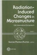 Cover of: Radiation-induced changes in microstructure by sponsored by ASTM Committee E-10 on Nuclear Technology and Applications, Seattle, WA, 23-25 June 1986 ; F.A. Garner, N.H. Packan, and A.S. Kumar, editors.
