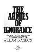 Cover of: The armies of ignorance: the rise of the American intelligence empire