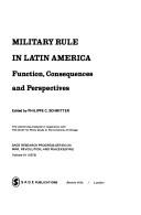 Cover of: Military rule in Latin America: function, consequences, and perspectives.