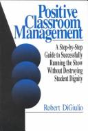 Cover of: Positive classroom management: a step-by-step guide to successfully running the show without destroying student dignity