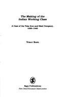 Cover of: The making of the Indian working class: a case of the Tata Iron and Steel Company, 1880-1946