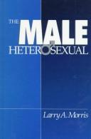 Cover of: The Male Heterosexual by Larry A. Morris