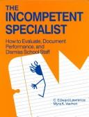 Cover of: The Incompetent Specialist: How to Evaluate, Document Performance, and Dismiss School Staff
