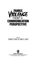 Family violence from a communication perspective / edited by Dudley D. Cahn and Sally A. Lloyd by Dudley D. Cahn