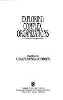 Cover of: Exploring complex organizations: a cultural perspective