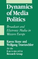 Cover of: Dynamics of media politics: broadcasts and electronic media in Western Europe