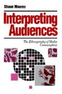 Cover of: Interpreting audiences: the ethnography of media consumption