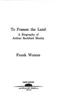 Cover of: To Possess The Land by Frank Waters, Frank Waters, Frank Waters