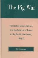 Cover of: The Pig War: The United States, Britain, and the Balance of Power in the Pacific Northwest, 1846-1872