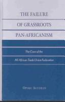 Cover of: The Failure of Grassroots Pan-Africanism; The Case of the All-African Trade Union Federation by Opoku Agyeman