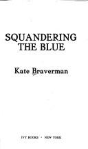 Cover of: Squandering the Blue by Kate Braverman