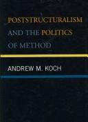 Cover of: Poststructuralism and the Politics of Method | Andrew M. Koch