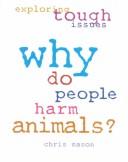 Cover of: Why Do People Harm Animals? (Exploring Tough Issues) by Chris Mason