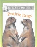 Cover of: Prairie Dogs (The Secret World of)